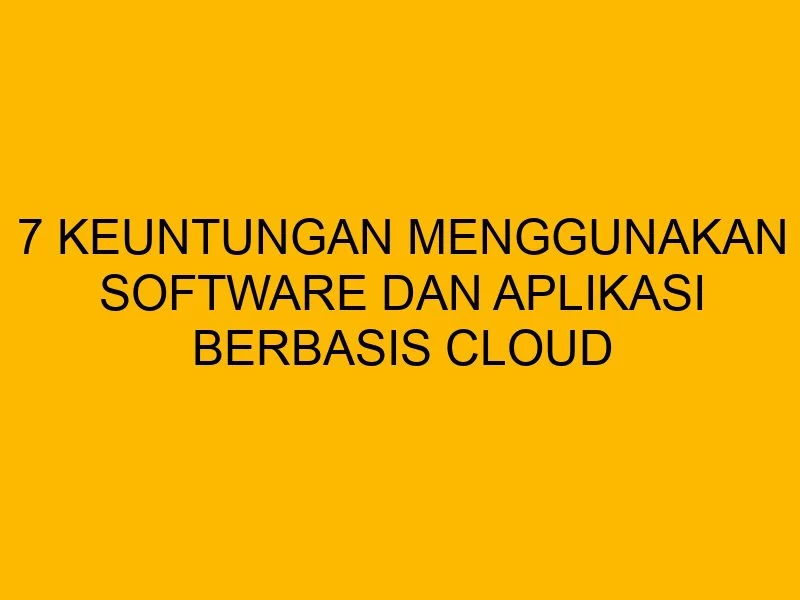Keuntungan menggunakan jasa pembuatan aplikasi berbasis cloud untuk bisnis Anda